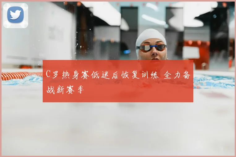 C罗热身赛低迷后恢复训练 全力备战新赛季